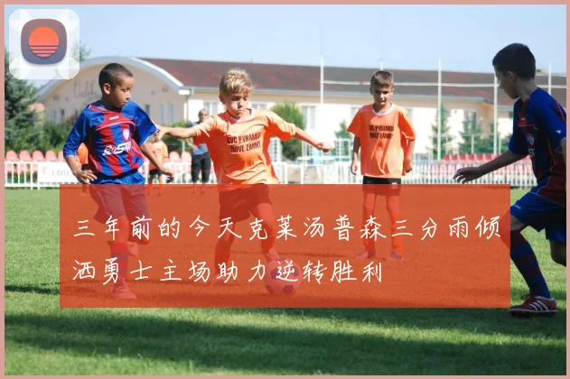 三年前的今天克莱汤普森三分雨倾洒勇士主场助力逆转胜利