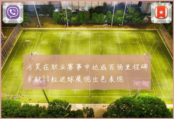 方昊在职业赛事中达成百场里程碑贡献11粒进球展现出色表现