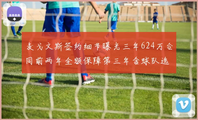 麦戈文斯签约细节曝光三年624万合同前两年全额保障第三年含球队选项
